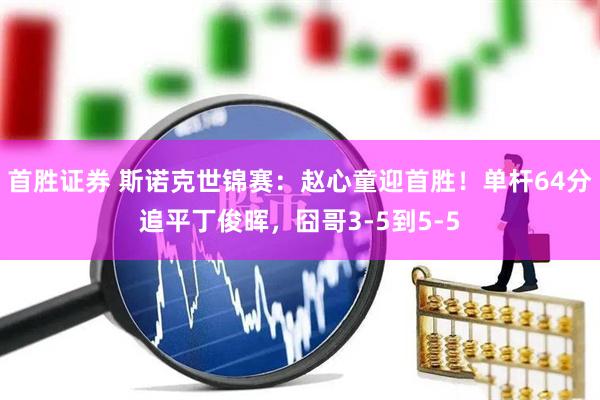 首胜证券 斯诺克世锦赛：赵心童迎首胜！单杆64分追平丁俊晖，囧哥3-5到5-5